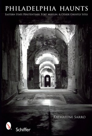 Philadelphia Haunts: Eastern State Penitentiary, Fort Mifflin, and Other Ghostly Sites