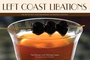 Left Coast Libations: The Art of West Coast Bartending: 100 Original Cocktails
