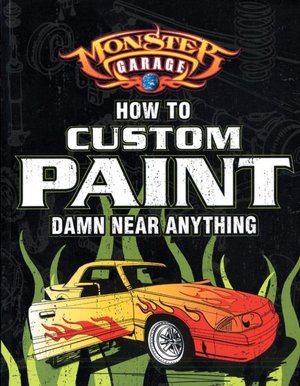 Monster Garage: How To Custom Paint Damn Near Anything