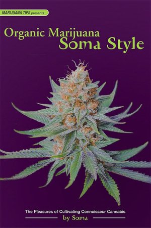 Organic Marijuana, Soma Style: The Pleasures of Cultivating Connoisseur Cannabis