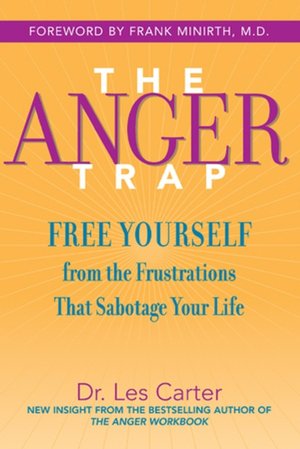 The Anger Trap: Free Yourself from the Frustrations That Sabotage Your Life