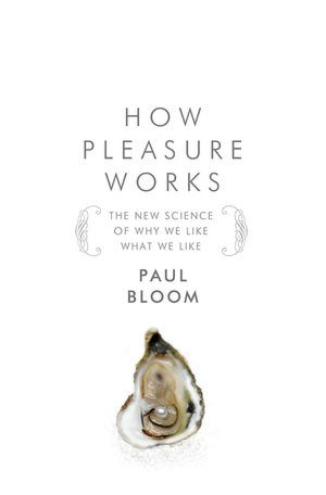 How Pleasure Works: The New Science of Why We Like What We Like
