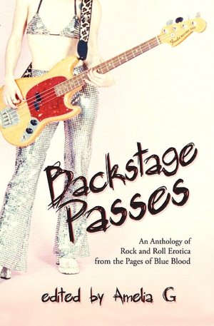 Backstage Passes: An Anthology of Rock and Roll Erotica from the Pages of Blue Blood Magazine