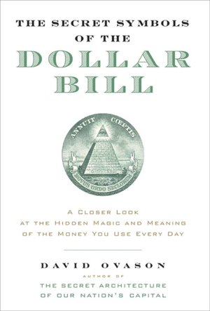 Secret Symbols of the Dollar Bill: A Closer Look at the Hidden Magic and Meaning of the Money You Use Every Day