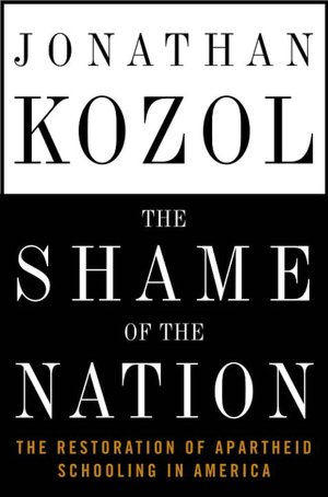 Shame of the Nation: The Restoration of Apartheid Schooling in America