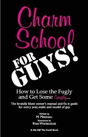 Charm School for Guys!: How to Lose the Fugly and Get Some Snugly