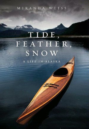 Tide, Feather, Snow: A Life in Alaska