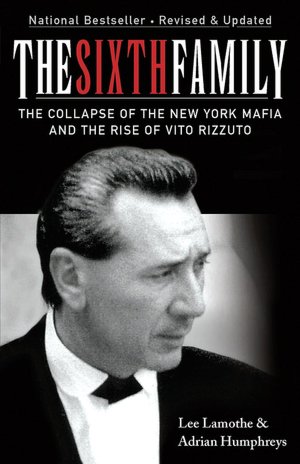 The Sixth Family: The Collapse of the New York Mafia and the Rise of Vito Rizzuto