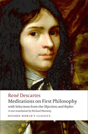 Meditations on First Philosophy: with Selections from the Objections and Replies: with Selections from the Objections and Replies