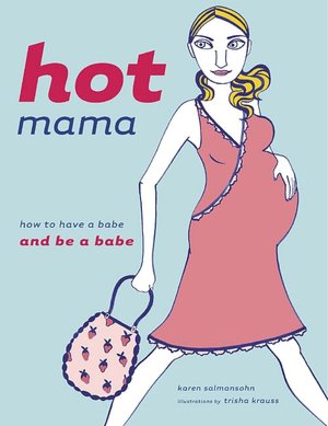 Hot Mama: How to Have a Babe and Be a Babe