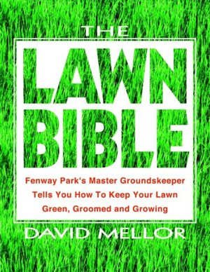 The Lawn Bible: Fenway Park's Master Groundskeeper Tells You How to Keep Your Lawn Green, Groomed and Growing