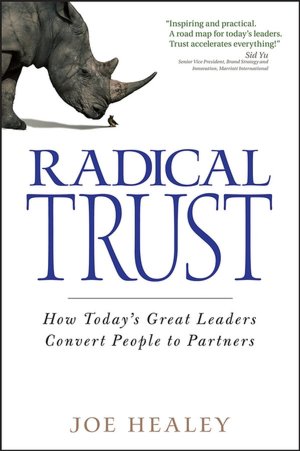 Radical Trust: How Today's Great Leaders Convert People to Partners