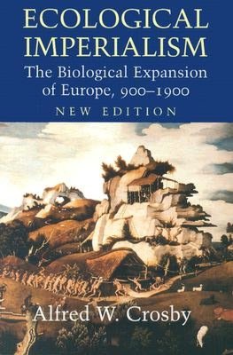 Ecological Imperialism: The Biological Expansion of Europe, 900-1900