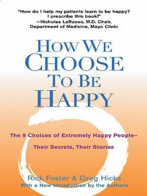 How We Choose to Be Happy: The 9 Choices of Extremely Happy People: Their Secrets, Their Stories