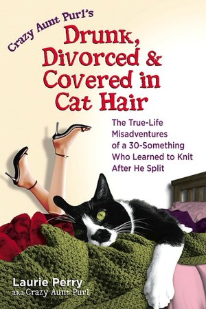   Crazy Aunt Purls Drunk, Divorced, and Covered in Cat 