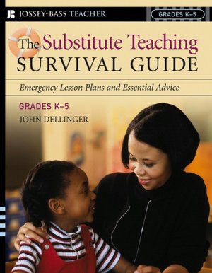 The Substitute Teaching Survival Guide, Grades K-5: Emergency Lesson Plans and Essential Advice