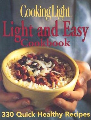 Cooking Light: Light and Easy Cookbook: 330 Quick Healthy Recipes