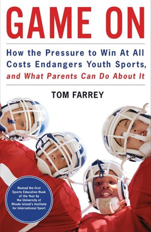 Game On: How the Pressure to Win at All Costs Endangers Youth Sports, and What Parents Can Do About It