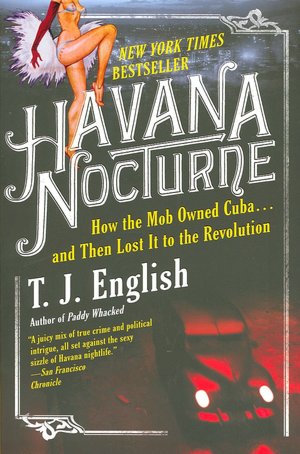 Havana Nocturne: How the Mob Owned Cuba... and Then Lost It to the Revolution