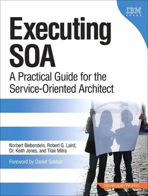 Executing SOA: A Practical Guide for the Service-Oriented Architects