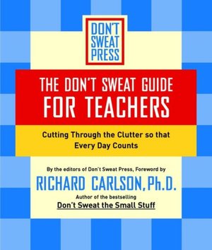 Don't Sweat Guide for Teachers: Cutting through the Clutter So That Every Day Counts