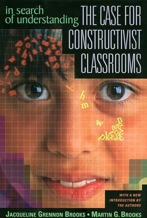 In Search of Understanding: The Case for Constructivist Classrooms