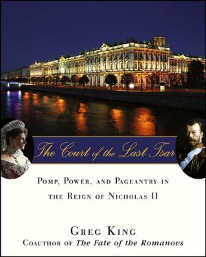 Court of the Last Tsar: Pomp, Power and Pageantry in the Reign of Nicholas II