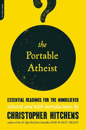 The Portable Atheist: Essential Readings for the Non-Believer