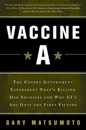 Vaccine A: The Covert Government Experiment That's Killing Our Soldiers--and Why GI's Are Only the First Victims