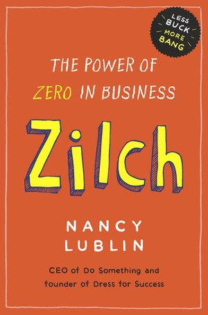 Zilch: How Businesses and Not-for-Profits Can Get More Bang with Less Buck