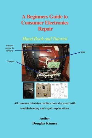 A Beginners Guide to Consumer Electronics Repair: Hand Book and Tutorial