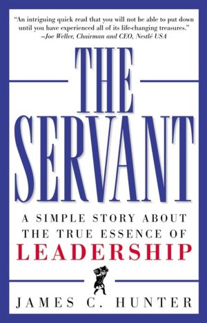 The Servant: A Simple Story about the True Essence of Leadership