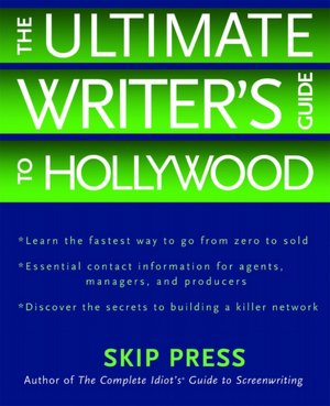 The Ultimate Writer's Guide to Hollywood: Your Quickest Route from Zero to Sold