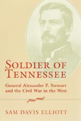 Soldier of Tennessee: General Alexander P. Stewart and the Civil War in the West