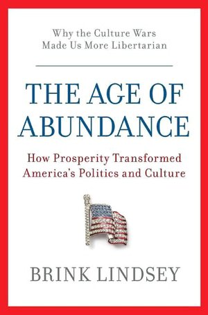The Age of Abundance: How Prosperity Transformed America's Politics and Culture