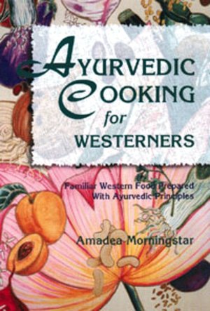 AyurVedic Cooking for Westerners: Familiar Western Food Prepared with AyurVedic Principles