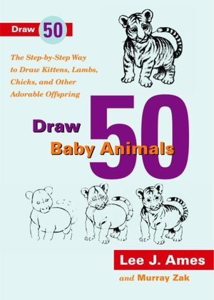 Draw 50 Baby Animals: The Step-By-Step Way To Draw Kittens, Lambs, Chicks, And Other Adorable Offspring
