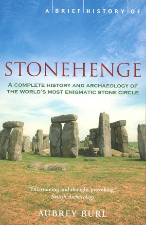 A Brief History of Stonehenge: A Complete History and Archaelogy of the World's Most Enigmatic Stone Circle