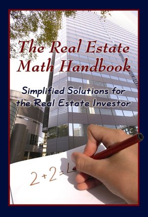 The Real Estate Math Handbook: Simplified Solutions for the Real Estate Investor