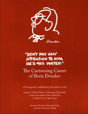 Don't Pay Any Attention to Him, He's 90% Water: The Cartooning Career of Boris Drucker