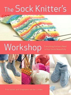 The Sock Knitter's Workshop: Everything Knitters Need to Knit Socks Beautifully