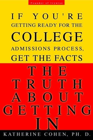 The Truth about Getting In: A Top College Advisor Tells You Everything You Need to Know