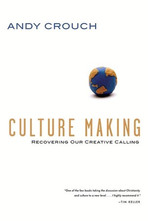 Culture Making: Recovering Our Creative Calling