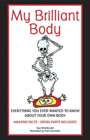 My Brilliant Body: Everything you Ever Wanted to Know about Your Own Body