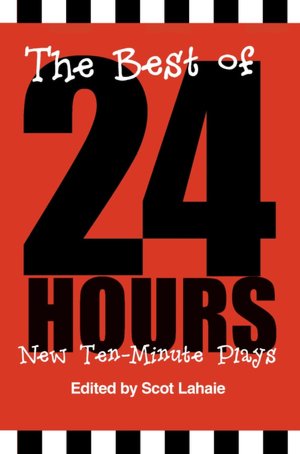 The Best of 24 Hours: New Ten-Minute Plays