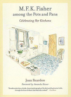 M. F. K. Fisher among the Pots and Pans: Celebrating Her Kitchens
