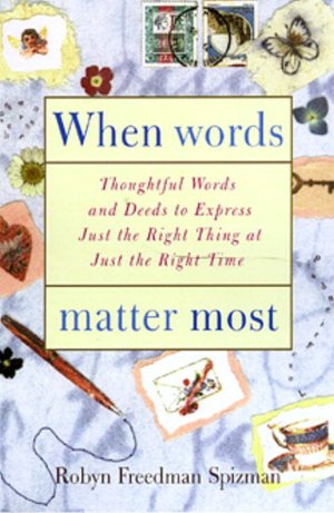 When Words Matter Most: Thoughtful Words and Deeds to Express Just the Right Thing at Just the Right Time