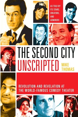 Second City Unscripted: Revolution and Revelation at the World-Famous Comedy Theater