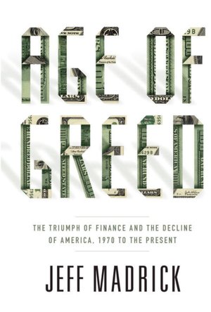 Age of Greed: The Triumph of Finance and the Decline of America, 1970 to the Present