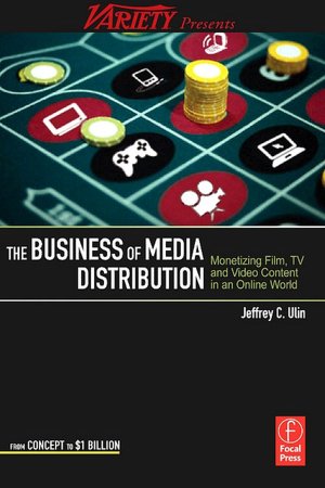 The Business of Media Distribution: Monetizing Film, TV and Video Content in an Online World